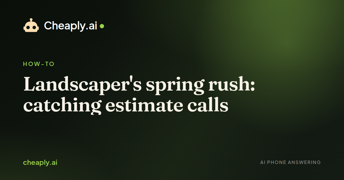 Cover image for “Landscaper's spring rush: catching estimate calls”